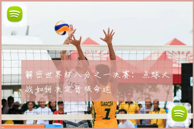 解密世界杯八分之一决赛：点球大战如何决定晋级命运
