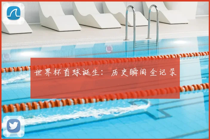 世界杯首球诞生：历史瞬间全记录